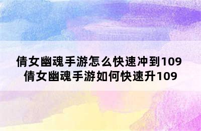 倩女幽魂手游怎么快速冲到109 倩女幽魂手游如何快速升109